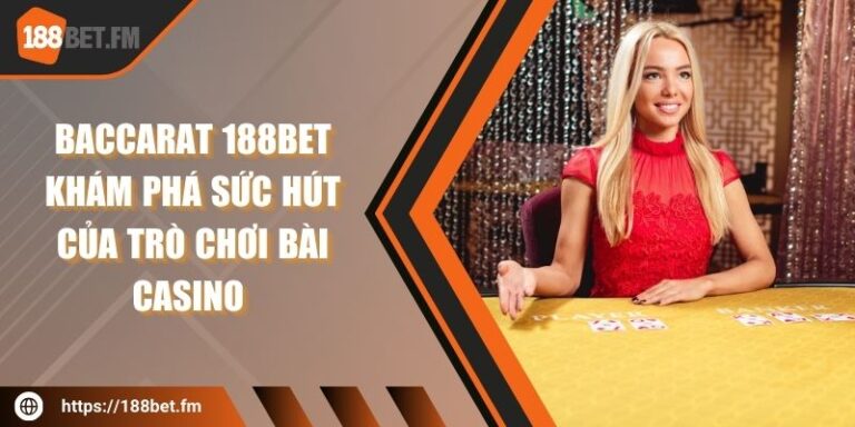 Baccarat 188bet - Khám phá Sức hút của Trò chơi Bài Casino