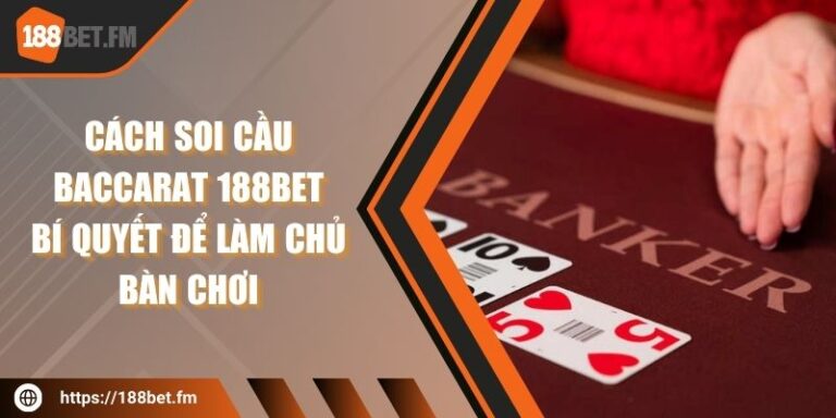 Cách soi cầu Baccarat 188bet - Bí quyết để làm chủ bàn chơi