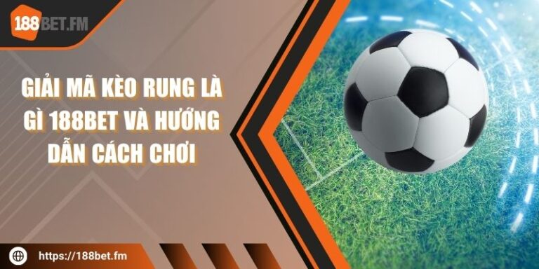 Kèo rung là gì 188bet