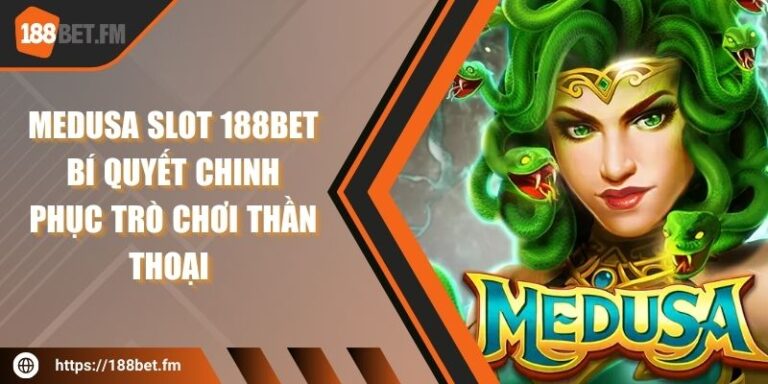 Medusa slot 188bet - Bí quyết chinh phục trò chơi thần thoại