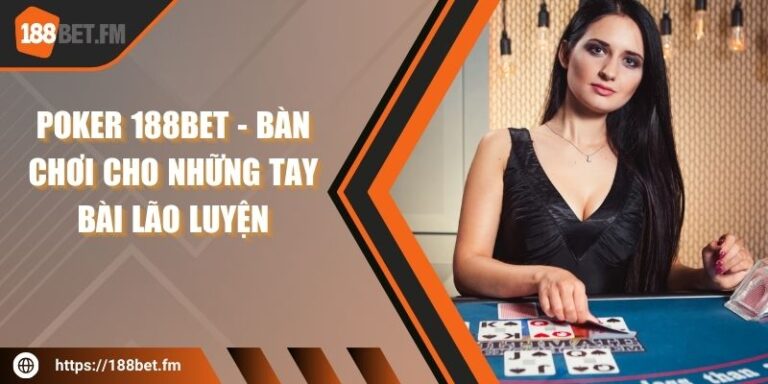 Poker 188bet - Bàn chơi cho những tay bài lão luyện