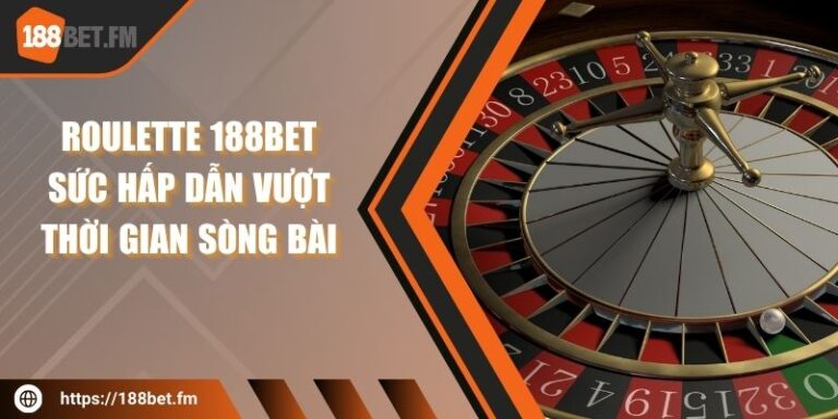 Roulette 188bet - Sức hấp dẫn vượt thời gian sòng bài