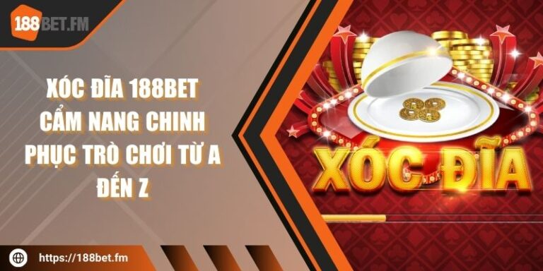 Xóc đĩa 188bet – Cẩm nang chinh phục trò chơi từ A đến Z