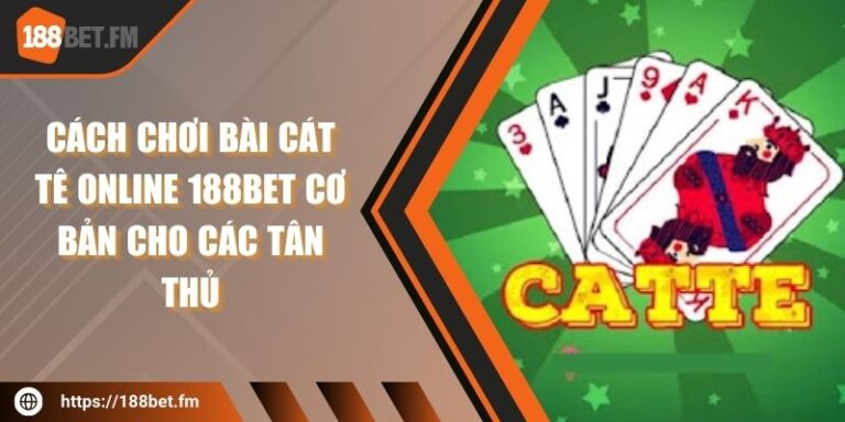 Cách Chơi Bài Cát Tê Online 188BET Cơ Bản Cho Các Tân Thủ