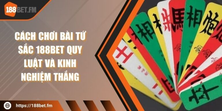 Cách Chơi Bài Tứ Sắc 188BET Quy Luật Và Kinh Nghiệm Thắng