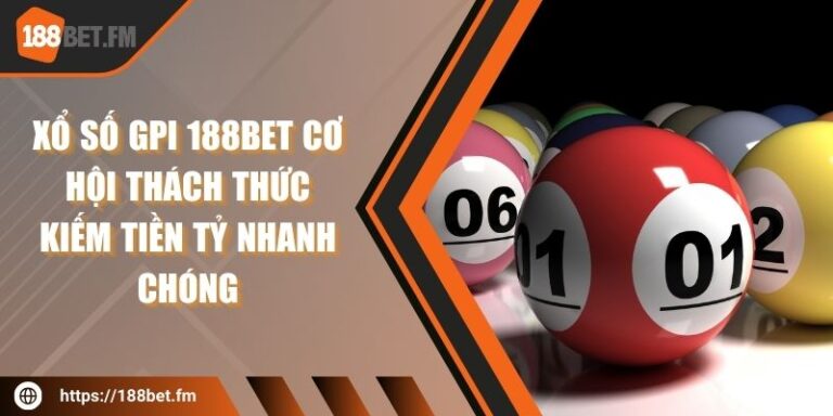 Xổ Số GPI 188BET Cơ Hội Thách Thức Kiếm Tiền Tỷ Nhanh Chóng