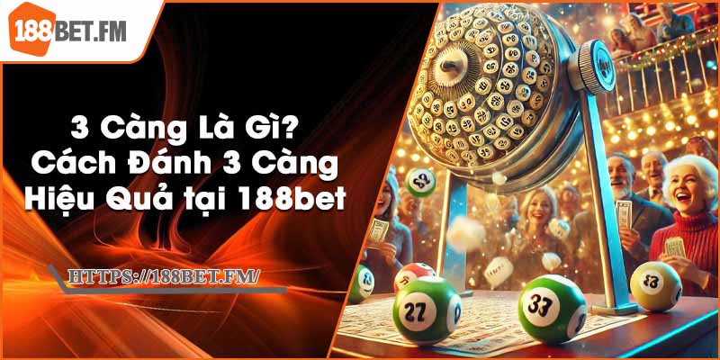 3 Càng Là Gì? Cách Đánh 3 Càng Hiệu Quả tại 188bet