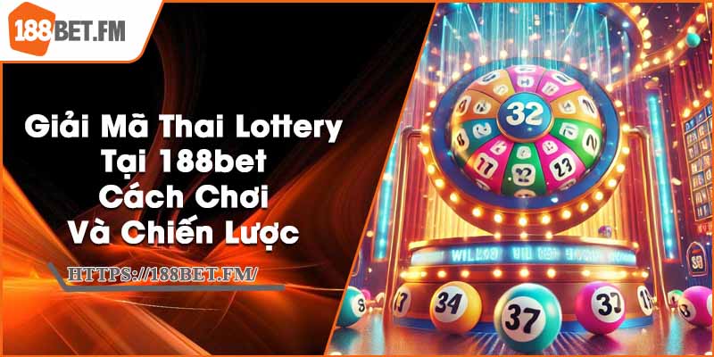 Giải Mã Thai Lottery Tại 188bet - Cách Chơi Và Chiến Lược