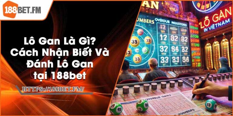 Lô Gan Là Gì? Cách Nhận Biết Và Đánh Lô Gan tại 188bet